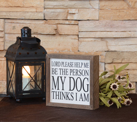 Be The Person My Dog Thinks I Am 6x6 Sign