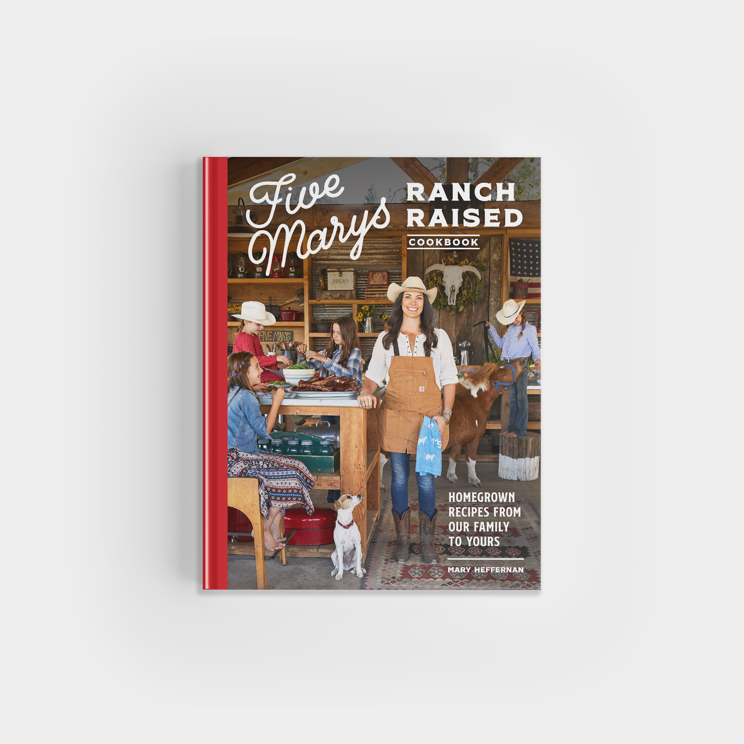 Five Marys Ranch Raised Cookbook: 75 Family-Friendly Recipes